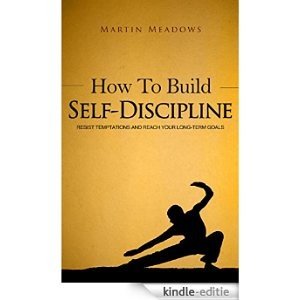 How to Build Self-Discipline: Resist Temptations and Reach Your Long-Term Goals (English Edition) [Kindle-editie]
