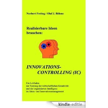 Realisierbare Ideen brauchen Innovations-Controlling (IC): Ein Leitfaden zur Nutzung der wirtschaftlichen Kreativität und der organisierten Intelligenz im Ideen- und Innovationsmanagement [Kindle-editie]