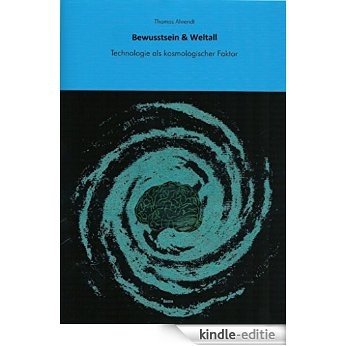 Bewusstsein & Weltall: Technologie als kosmologischer Faktor (German Edition) [Kindle-editie]