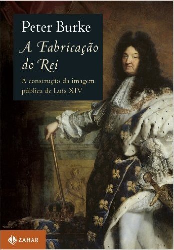 A Fabricação Do Rei. A Construção Da Imagem Pública De Luís XIV
