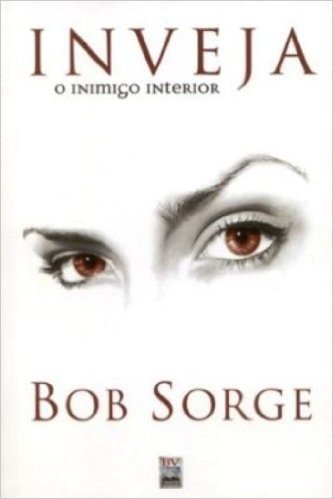 Inveja - O Inimigo Interior - Bob Sorge