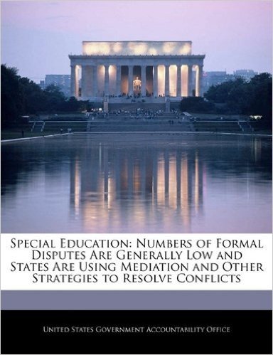 Special Education: Numbers of Formal Disputes Are Generally Low and States Are Using Mediation and Other Strategies to Resolve Conflicts