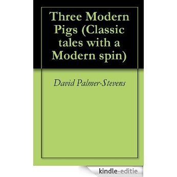 Three Modern Pigs (Classic tales with a Modern spin Book 1) (English Edition) [Kindle-editie]