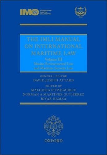 The IMLI Manual on International Maritime Law Volume III: Marine Environmental Law and International Maritime Security Law IMLI Manual Volume III