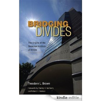 Bridging Divides: The Origins of the Beckman Institute at Illinois [Kindle-editie]