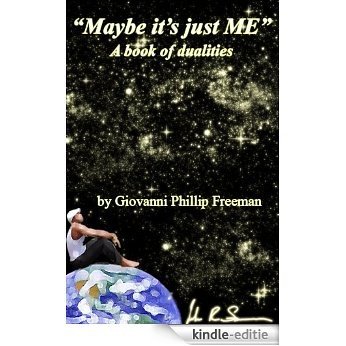 Maybe it's just ME. A book of dualities by Giovanni Phillip Freeman (English Edition) [Kindle-editie] beoordelingen