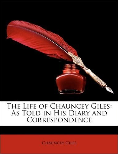 The Life of Chauncey Giles: As Told in His Diary and Correspondence