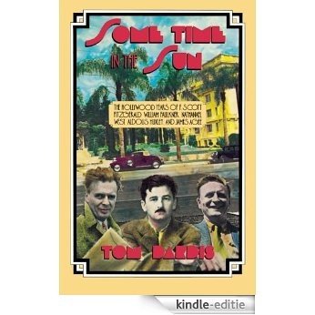 Some Time in the Sun: The Hollywood Years of F. Scott Fitzgerald, William Faulkner, Nathanael West, Aldous Huxley & J [Kindle-editie]