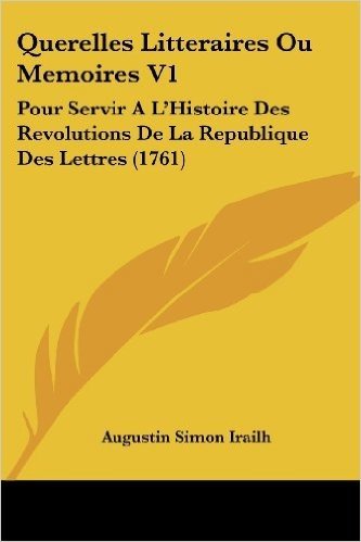 Querelles Litteraires Ou Memoires V1: Pour Servir A L'Histoire Des Revolutions de La Republique Des Lettres (1761)