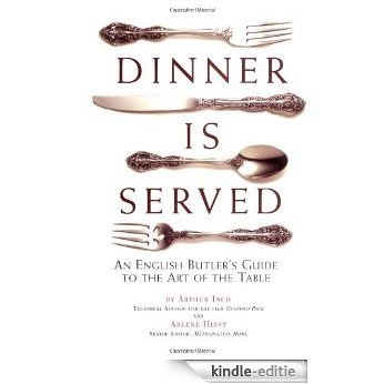 Dinner Is Served: An English Butler's Guide to the Art of the Table [Kindle-editie]