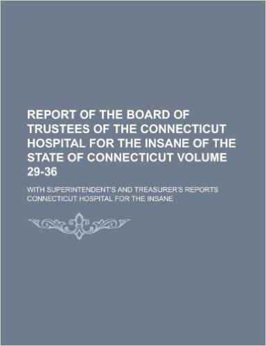 Report of the Board of Trustees of the Connecticut Hospital for the Insane of the State of Connecticut; With Superintendent's and Treasurer's Reports baixar