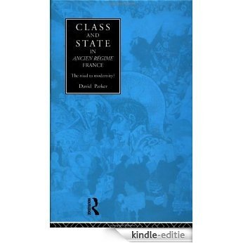 Class and State in Ancien Regime France: The Road to Modernity? [Kindle-editie]