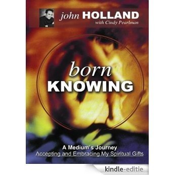Born Knowing: A Medium's Journey - Accepting and Embracing My Spiritual Gifts [Kindle-editie]