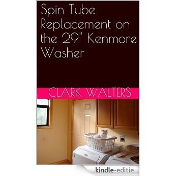 Spin Tube Replacement on the 29" Kenmore Washer (English Edition) [Kindle-editie]