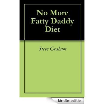 No More Fatty Daddy Diet (English Edition) [Kindle-editie]