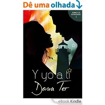 Y YO A TI (NUNCA ES DEMASIADO nº 1) (Spanish Edition) [eBook Kindle]