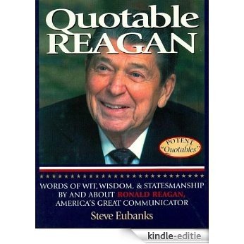 Quotable Reagan: Words of Wit, Wisdom, Statesmanship By and About Ronald Reagan, America's Great Communicator (Potent Quotables) [Kindle-editie]