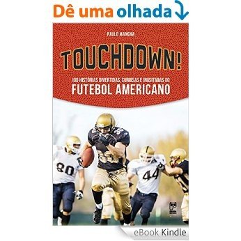 Touchdown!: 100 histórias divertidas, curiosas e inusitadas do futebol americano [eBook Kindle]