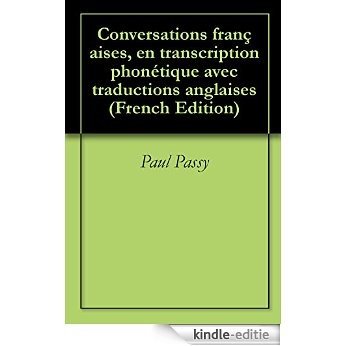 Conversations françaises, en transcription phonétique avec traductions anglaises (French Edition) [Kindle-editie]