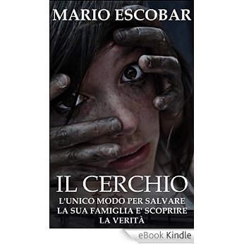 IL CERCHIO: L'UNICO MODO PER SALVARE LA SUA FAMIGLIA E' SCOPRIRE LA VERITÀ. (Italian Edition) [eBook Kindle]