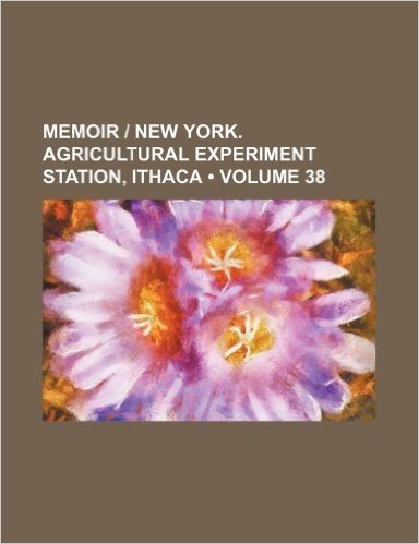 Memoir New York. Agricultural Experiment Station, Ithaca (Volume 38)