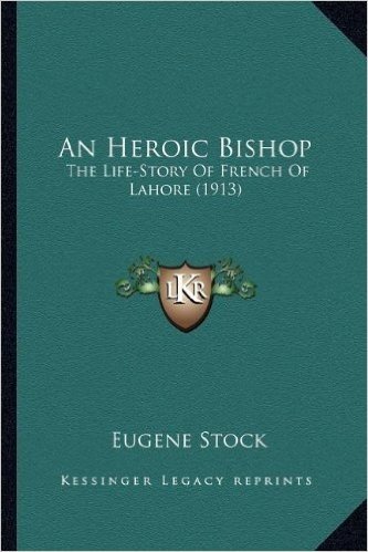 An Heroic Bishop an Heroic Bishop: The Life-Story of French of Lahore (1913) the Life-Story of French of Lahore (1913)