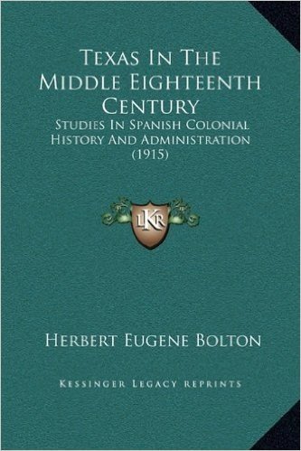 Texas in the Middle Eighteenth Century: Studies in Spanish Colonial History and Administration (1915)
