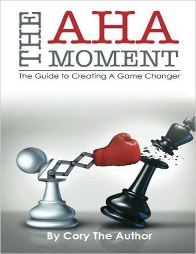 The AHA! Moment: The Guide to Creating a Game Changer