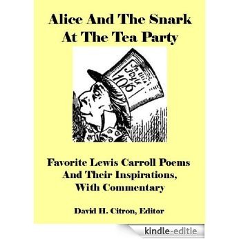 Alice & The Snark At The Tea Party: Favorite Lewis Carroll Poems And Their Inspirations, With Commentary (English Edition) [Kindle-editie]