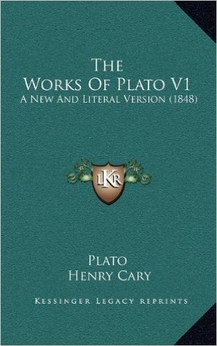 The Works of Plato V1: A New and Literal Version (1848)