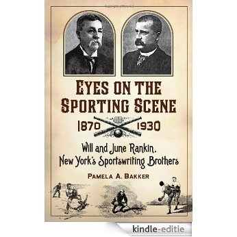 Eyes on the Sporting Scene, 1870-1930: Will and June Rankin, New York's Sportswriting Brothers [Kindle-editie] beoordelingen