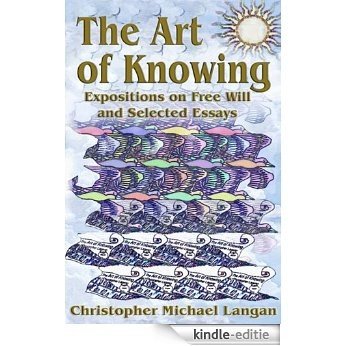 The Art of Knowing: Expositions on Free Will and Select Essays (English Edition) [Kindle-editie]