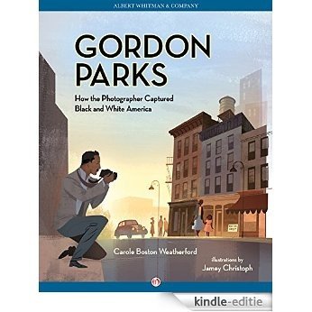 Gordon Parks: How the Photographer Captured Black and White America (English Edition) [Kindle-editie]