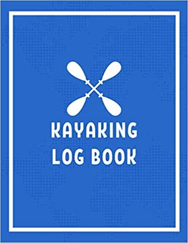 indir Kayaking Log Book: Track Your Kayaking Adventures - Kayak Journal to Record Team Partners, Gear &amp; Equipment, Body of Water, and Trip Goals (Gift Idea for Kayaker)