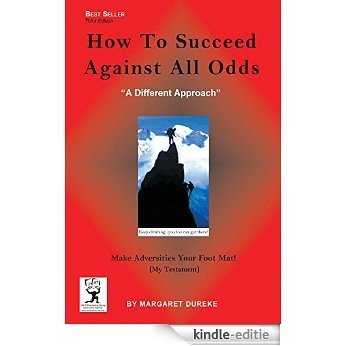 How To Succeed Against All Odds (Third Edition): Make Adversities Your Foot Mat! (My Testament) (English Edition) [Kindle-editie]