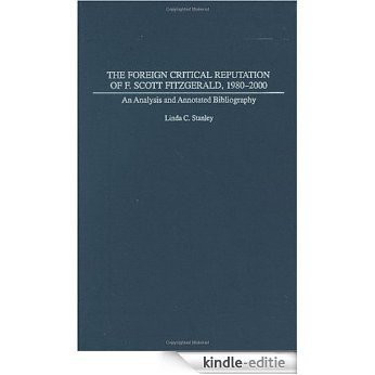 The Foreign Critical Reputation of F. Scott Fitzgerald, 1980-2000: An Analysis and Annotated Bibliography (Bibliographies and Indexes in American Literature) [Kindle-editie]