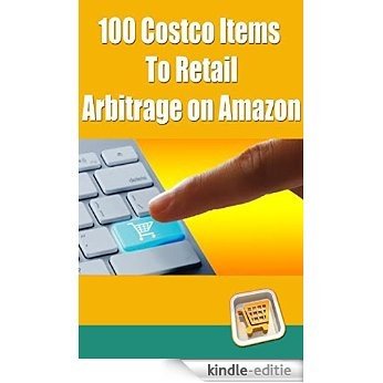 100 Costco Items To Retail Arbitrage on Amazon (English Edition) [Kindle-editie]