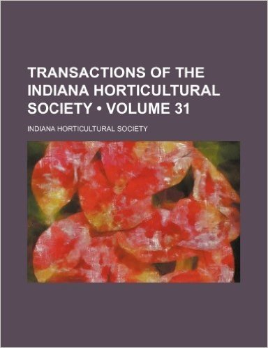 Transactions of the Indiana Horticultural Society (Volume 31)