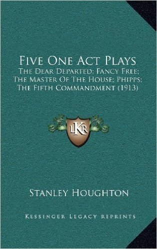 Five One Act Plays: The Dear Departed; Fancy Free; The Master of the House; Phipps; The Fifth Commandment (1913)
