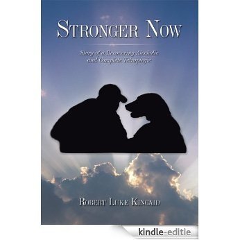 Stronger Now: Story of a Recovering Alcoholic and Complete Tetraplegic (English Edition) [Kindle-editie]