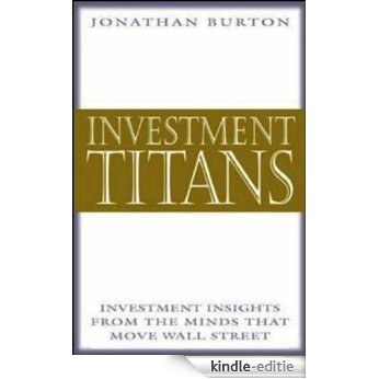 Investment Titans: Investment Insights from the Minds that Move Wall Street: Investment Insights from the Minds that Move Wall Street [Kindle-editie]