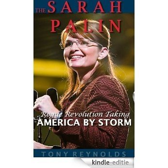The SARAH PALIN Rogue Revolution Taking AMERICA BY STORM (English Edition) [Kindle-editie]
