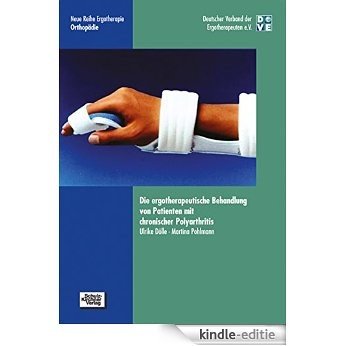 Die ergotherapeutische Behandlung von Patienten mit chronischer Polyarthritis: Reihe 6 Fachbereich Orthopädie [Print Replica] [Kindle-editie]