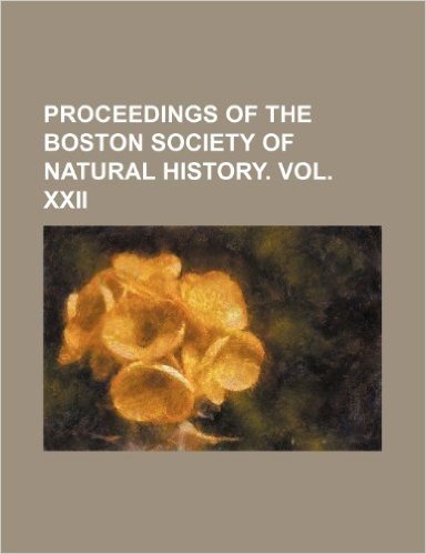 Proceedings of the Boston Society of Natural History. Vol. XXII