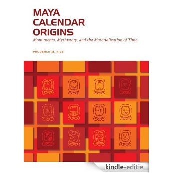 Maya Calendar Origins: Monuments, Mythistory, and the Materialization of Time (The William and Bettye Nowlin Series in Art, History, and Culture of the Western Hemisphere) [Kindle-editie]
