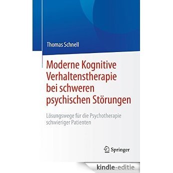 Moderne Kognitive Verhaltenstherapie bei schweren psychischen Störungen: Lösungswege für die Psychotherapie schwieriger Patienten [Kindle-editie]