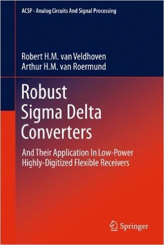 Robust SIGMA Delta Converters: And Their Application in Low-Power Highly-Digitized Flexible Receivers
