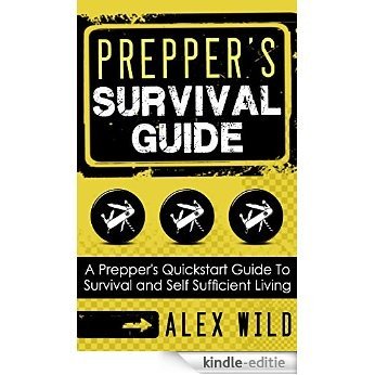 PREPPER: A Quick Start Guide to Safe Survival and Self Sufficient Living (Preppers Survival Guide) (PREPPING) (English Edition) [Kindle-editie]