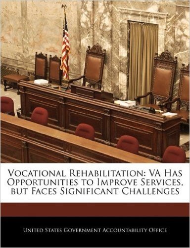 Vocational Rehabilitation: Va Has Opportunities to Improve Services, But Faces Significant Challenges