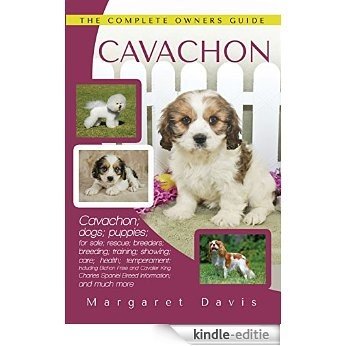 Cavachon: Cavachon; dogs; puppies; for sale; rescue; breeders; breeding; training; showing; care; health; temperament: Including Bichon Frise and Cavalier ... Spaniel Breed Information (English Edition) [Kindle-editie]